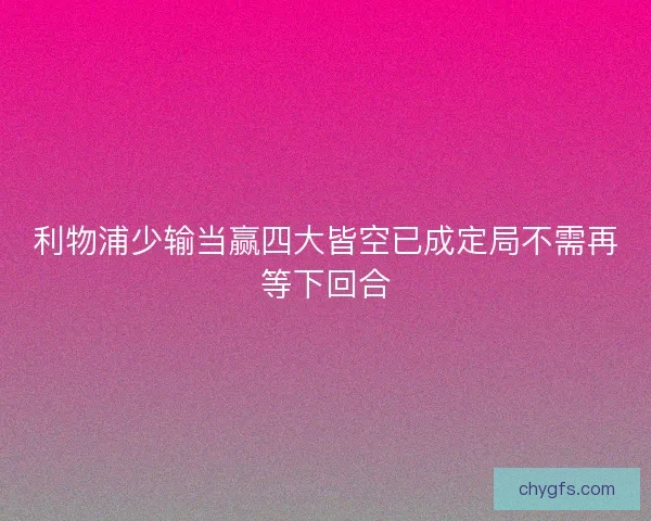 利物浦少输当赢四大皆空已成定局不需再等下回合